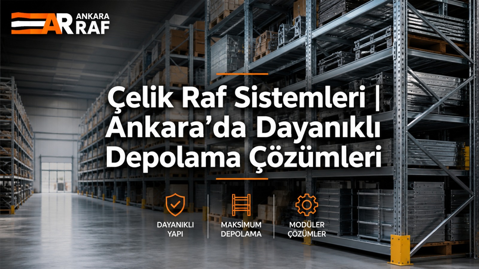 Çelik raf sistemleri ve Ankara'da dayanıklı depolama çözümleri